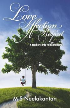 Love Affection And Respect : A Teacher'S Ode To His Students