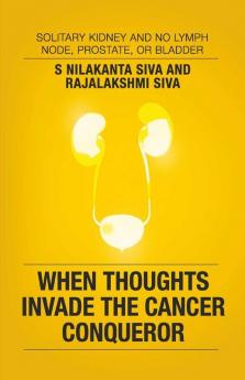 When Thoughts Invade The Cancer Conqueror: Solitary Kidney And No Lymph Node Prostate Or Bladder