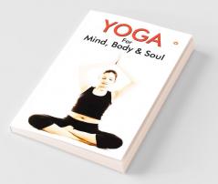 Yoga for Mind Body & Soul The Complete Guide On Yoga
