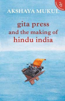 GITA PRESS AND THE MAKING OF HINDU INDIA (H25)