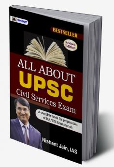 All About UPSC Civil Services Exam: A Complete Preparation for UPSC Civil Services Exam