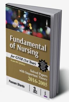 FUNDAMENTAL OF NURSING FOR GNM (1ST YEAR) SOLVED PAPERS WITH IMP.THEORY2016-2005