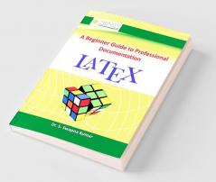 LATEX -A Beginner Guide to Professional Documentation