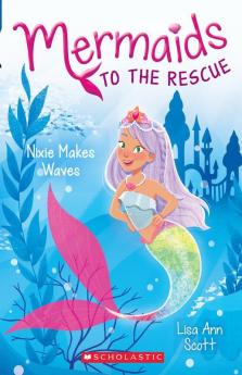 Mermaids To The Rescue #1: Nixie Makes Waves