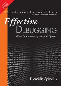 Effective Debugging: 66 Specific Ways To Debug Software And Systems