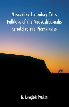 Australian Legendary Tales Folklore of the Noongahburrahs as told to the Piccaninnies