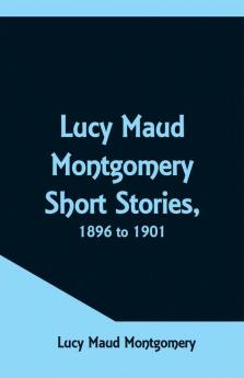 Lucy Maud Montgomery Short Stories 1896 to 1901