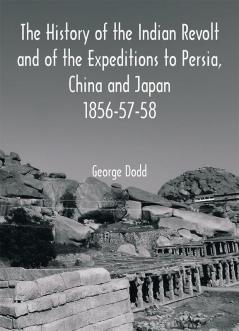 The History of the Indian Revolt and of the Expeditions to Persia China and Japan 1856-57-58