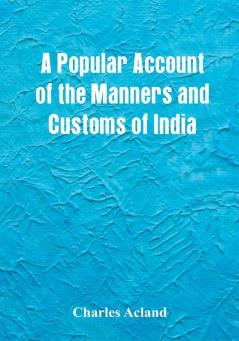 A Popular Account of the Manners and Customs of India