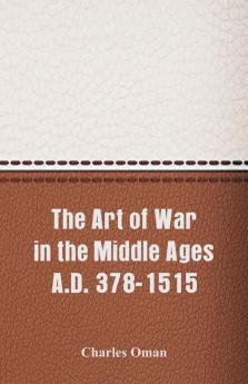 The Art of War in the Middle Ages A.D. 378-1515