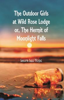 The Outdoor Girls at Wild Rose Lodge or The Hermit of Moonlight Falls