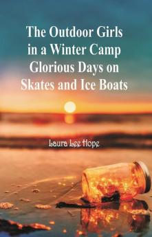 The Outdoor Girls in a Winter Camp Glorious Days on Skates and Ice Boats