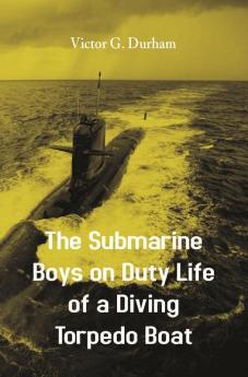 The Submarine Boys on Duty Life of a Diving Torpedo Boat