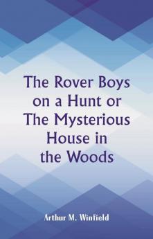 The Rover Boys on a Hunt or The Mysterious House in the Woods