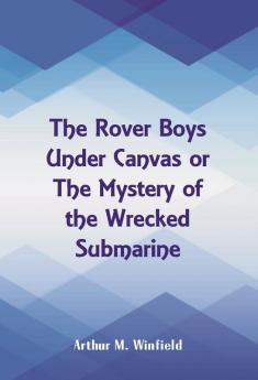 The Rover Boys Under Canvas or The Mystery of the Wrecked Submarine