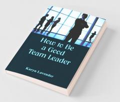 How To Be A Good Team Leader