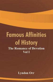 Famous Affinities of History: The Romance of Devotion Vol I