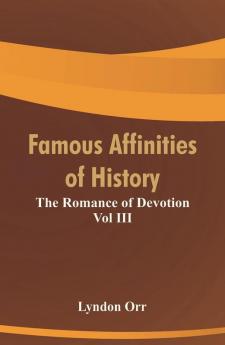 Famous Affinities of History: The Romance of Devotion Vol III