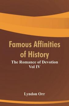 Famous Affinities of History: The Romance of Devotion Vol IV