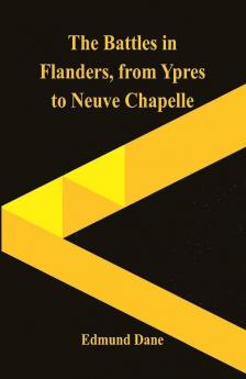 The Battles in Flanders from Ypres to Neuve Chapelle