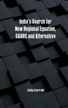 India’s Search for New Regional Equation SAARC and Alternative