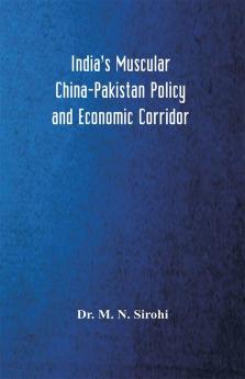 India’s Muscular China-Pakistan Policy and Economic Corridor