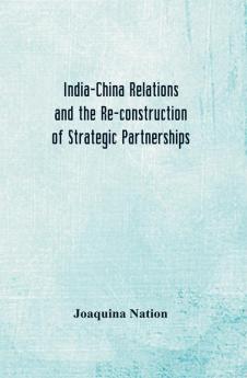India-China Relations And The Re-Construction Of Strategic Partnerships