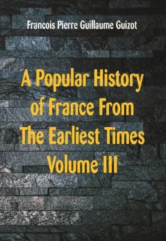 A Popular History of France From The Earliest Times Volume III