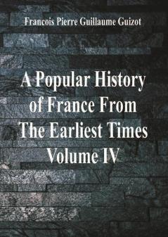 A Popular History of France From The Earliest Times Volume IV