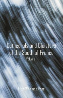 Cathedrals and Cloisters of the South of France Volume 1