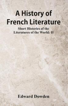 A History of French Literature : Short Histories of the Literatures of the World: II