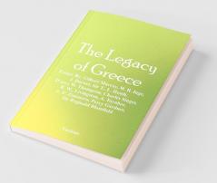 The Legacy Of Greece : Essays By: Gilbert Murray W. R. Inge J. Burnet Sir T. L. Heath D'Arcy W. Thompson Charles Singer R. W. Livingston A. Toynbee A. E. Zimmern Percy Gardner Sir Reginald Blomfield