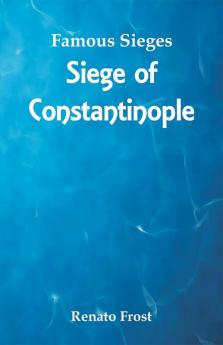 Famous Sieges - Siege of Constantinople