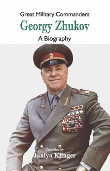 Great Military Commanders - Georgy Zhukov : A Biography