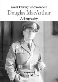 Great Military Commanders - Douglas MacArthur : A Biography