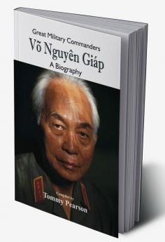 Great Military Commanders - Võ Nguyên Giáp : A Biography