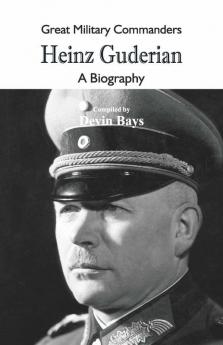 Great Military Commanders - Heinz Guderian : A Biography