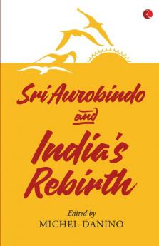 SRI AUROBINDO AND INDIA'S REBIRTH