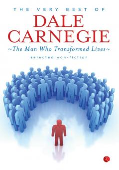 The Very Best Of Dale Carnegie: The Man Who Transformed Lives