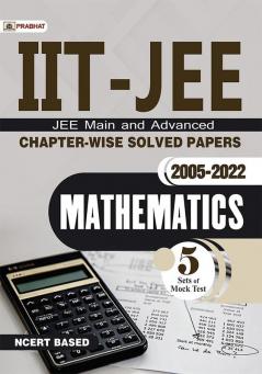 IIT-JEE Main & Advanced Chapter-Wise Solved Papers: 2005-2022 Mathematics (NCERT Based)