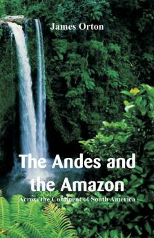 The Andes and the Amazon : Across the Continent of South America