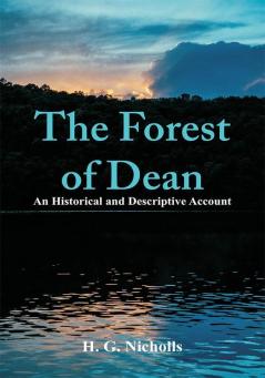 The Forest of Dean: An Historical and Descriptive Account