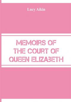 Memoirs of the Court of Queen Elizabeth