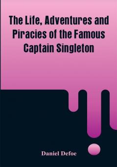 The Life Adventures and Piracies of the Famous Captain Singleton