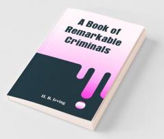 A Book Of Remarkable Criminals