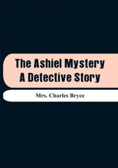 The Ashiel Mystery: A Detective Story