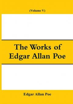 The Works of Edgar Allan Poe (Volume V)