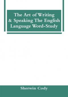 The Art Of Writing & Speaking The English Language Word-Study