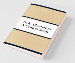 G. K. Chesterton A Critical Study