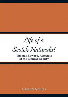 Life of a Scotch Naturalist: Thomas Edward Associate of the Linnean Society